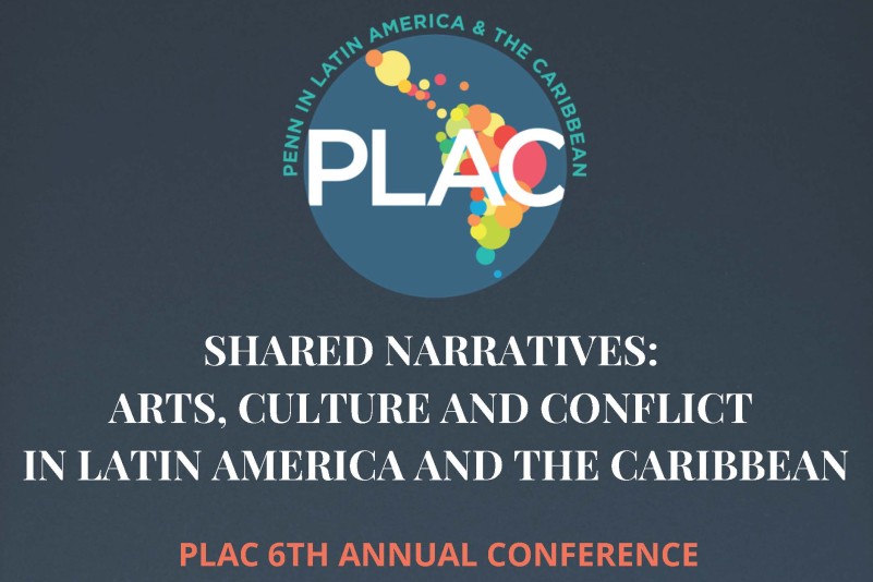 The theme of the 6th Annual PLAC Conference will be: Shared Narratives: Arts, Culture, and Conflict in Latin America and the Caribbean.